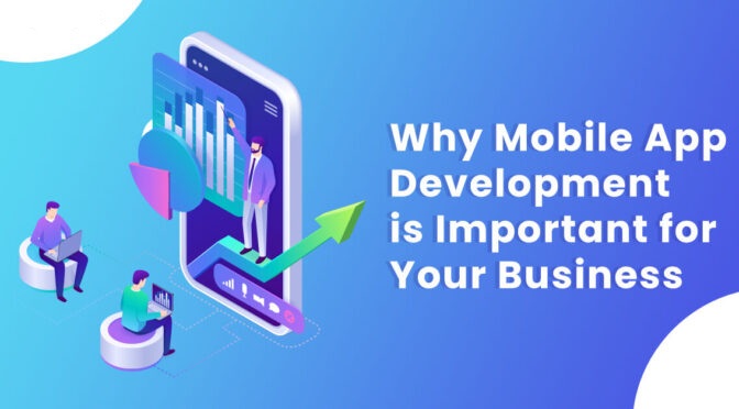 What is the Importance of Mobile App Development for your Business